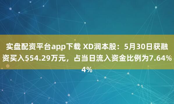 实盘配资平台app下载 XD润本股：5月30日获融资买入554.29万元，占当日流入资金比例为7.64%